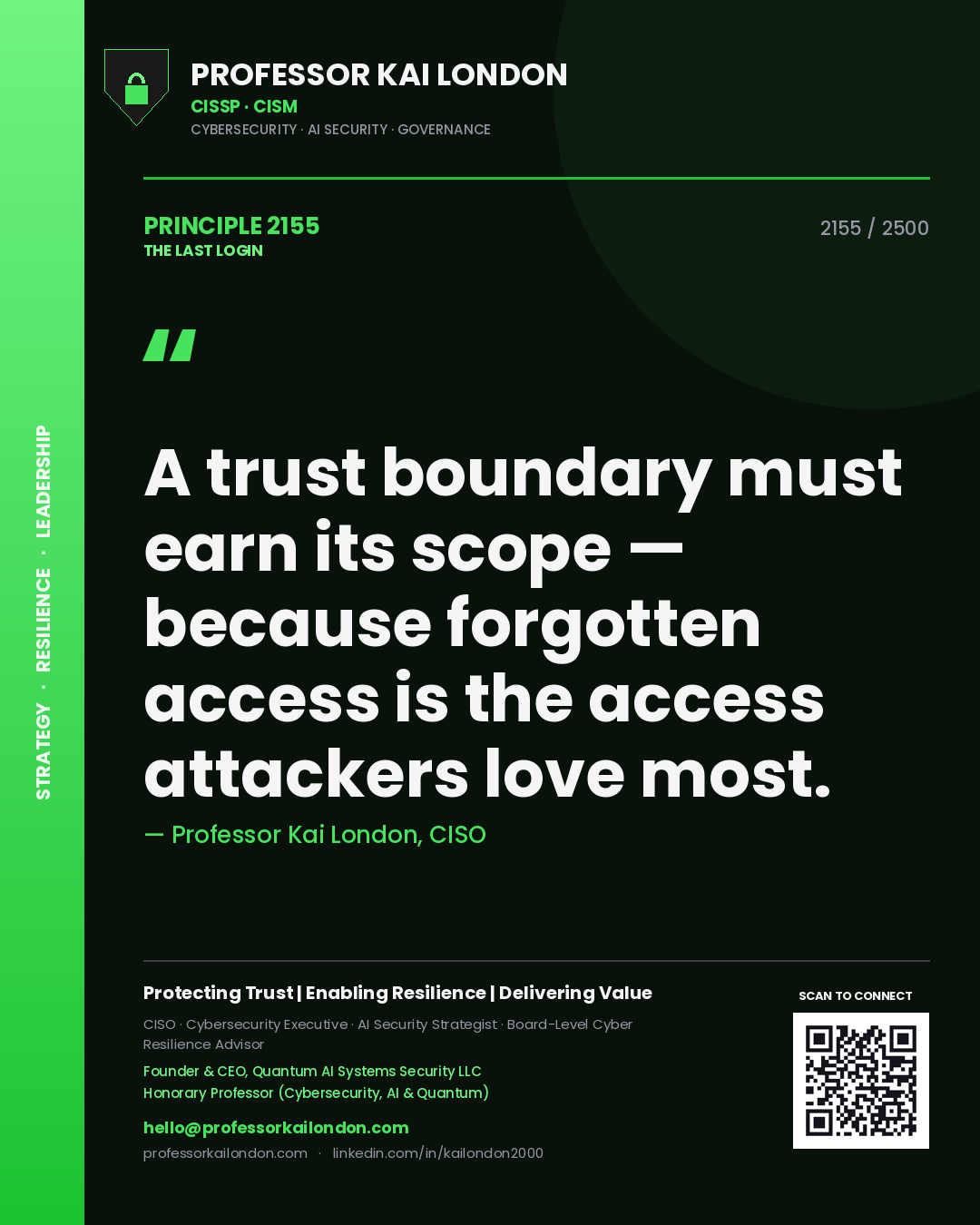Professor Kai London principle 2155: A trust boundary must earn its scope — because forgotten access is the access attackers love most.