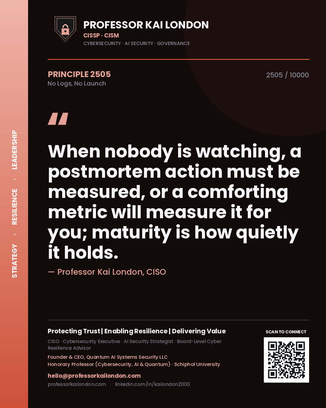 Professor Kai London principle 2505: When nobody is watching, a postmortem action must be measured, or a comforting metric will measure it for you; maturity is how quietly it holds.