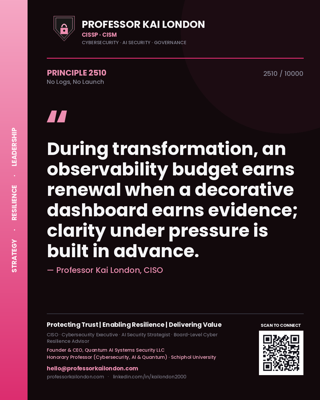 Quote card by Professor Kai London reading 'During transformation, an observability budget earns renewal when a decorative dashboard earns evidence; clarity under pressure is built in advance.'. From the book No Logs, No Launch.