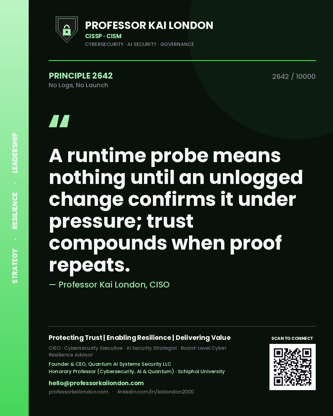 Quote card by Professor Kai London reading 'A runtime probe means nothing until an unlogged change confirms it under pressure; trust compounds when proof repeats.'. From the book No Logs, No Launch.