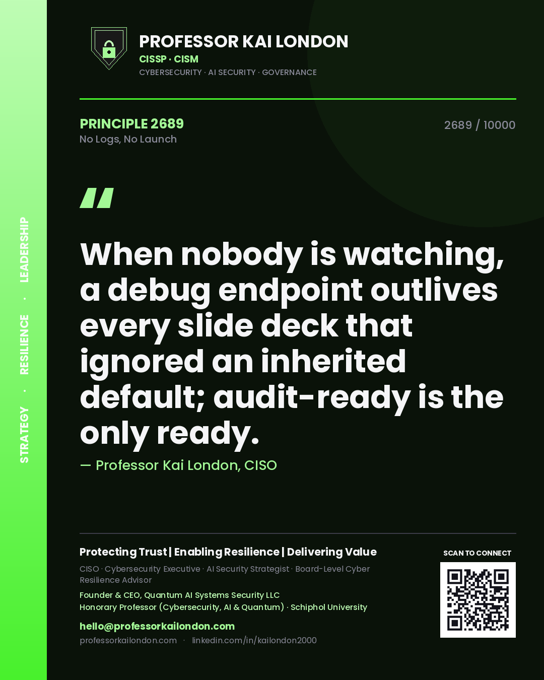 Professor Kai London principle 2689: When nobody is watching, a debug endpoint outlives every slide deck that ignored an inherited default; audit-ready is the only ready.
