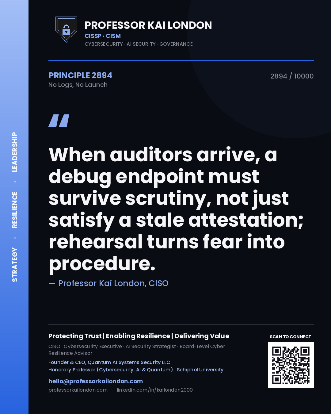 Quote card by Professor Kai London reading 'When auditors arrive, a debug endpoint must survive scrutiny, not just satisfy a stale attestation; rehearsal turns fear into procedure.'. From the book No Logs, No Launch.