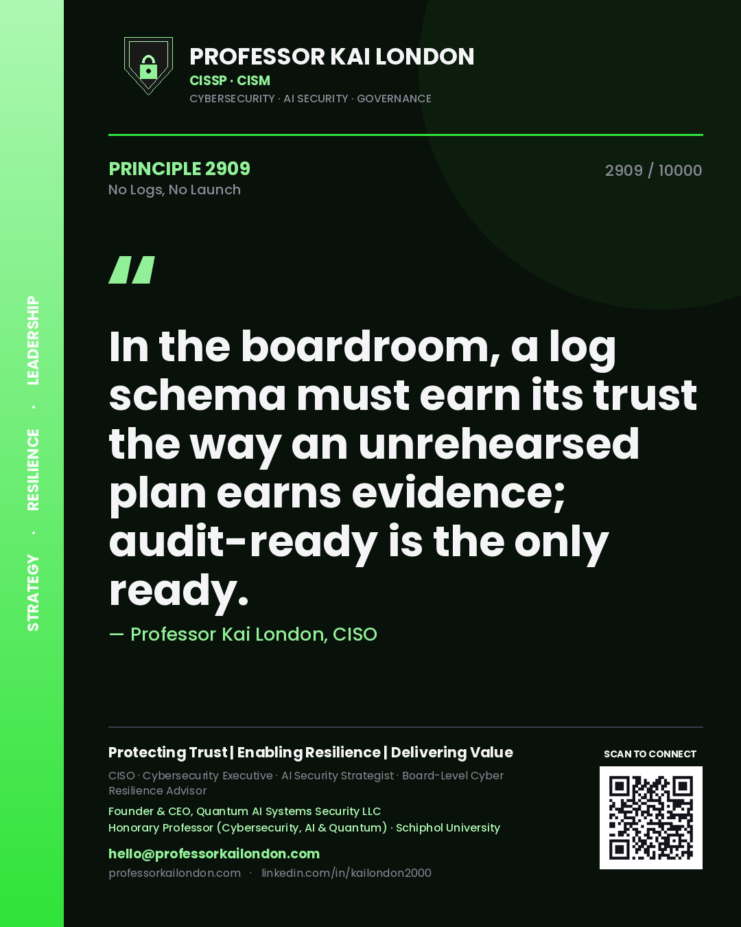 Professor Kai London principle 2909: In the boardroom, a log schema must earn its trust the way an unrehearsed plan earns evidence; audit-ready is the only ready.