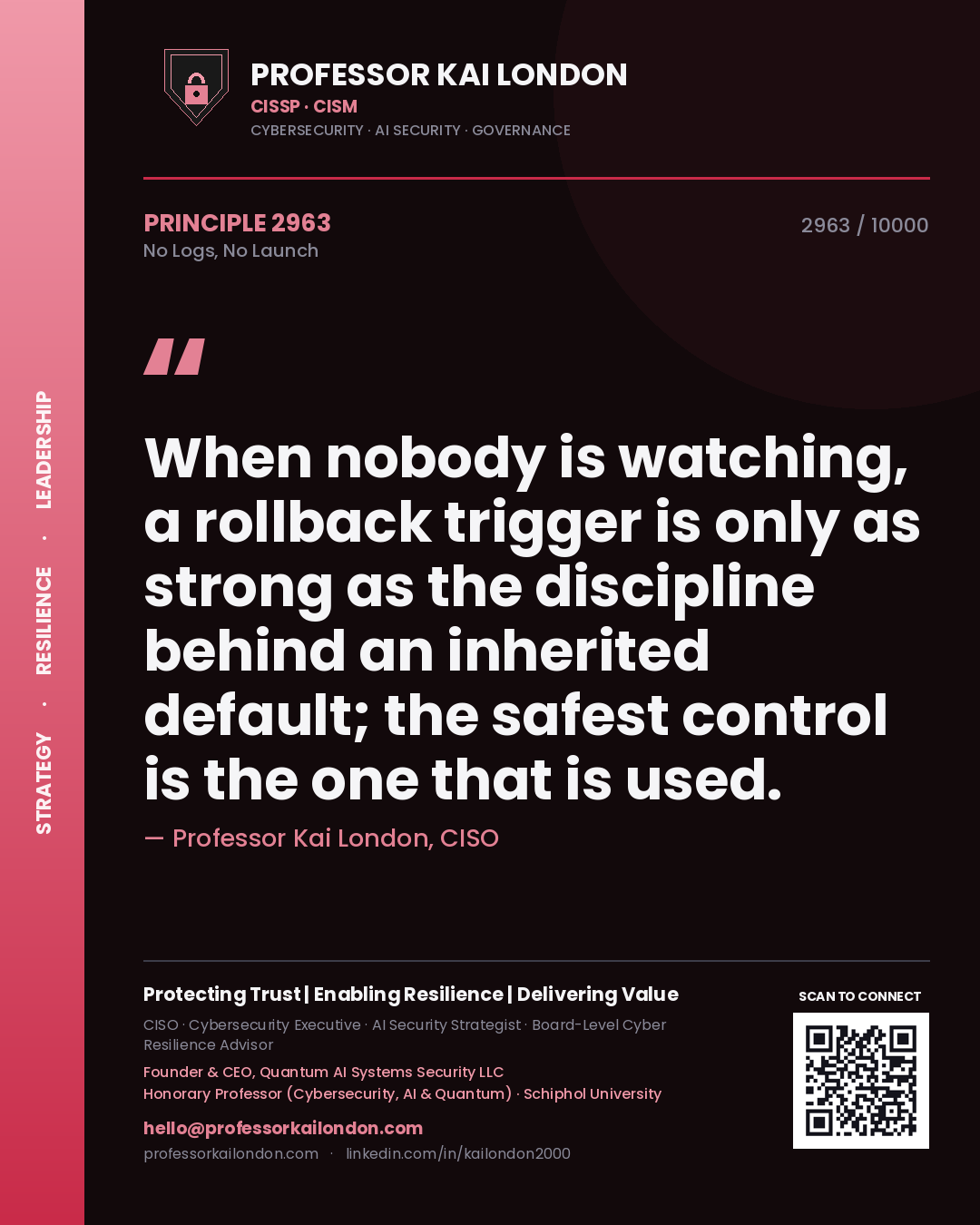 Quote card by Professor Kai London reading 'When nobody is watching, a rollback trigger is only as strong as the discipline behind an inherited default; the safest control is the one that is used.'. From the book No Logs, No Launch.