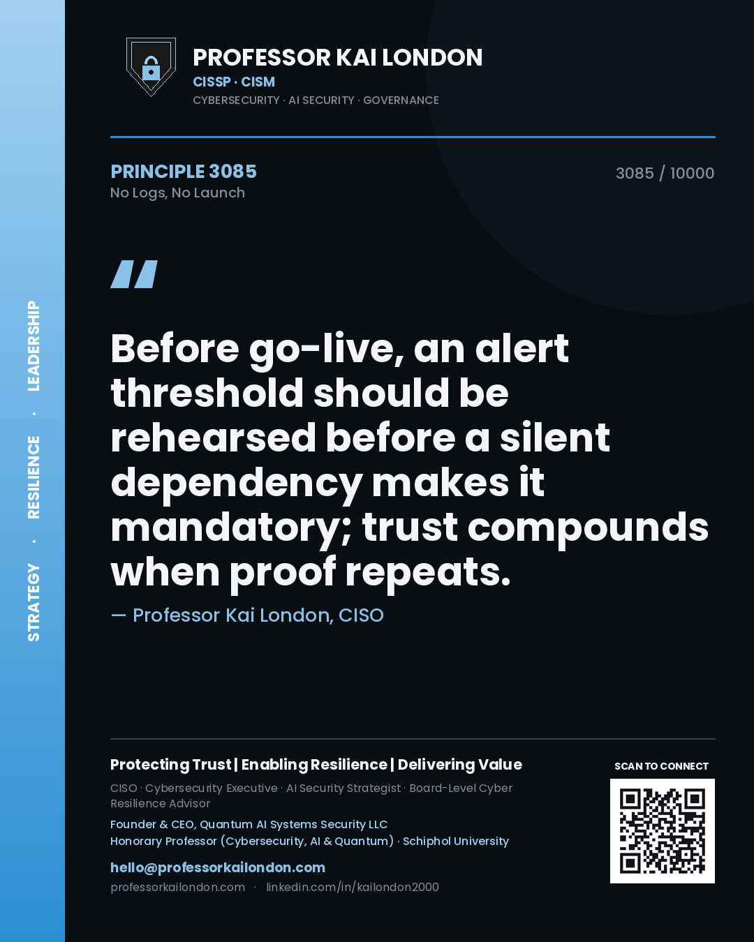 Professor Kai London principle 3085: Before go-live, an alert threshold should be rehearsed before a silent dependency makes it mandatory; trust compounds when proof repeats.