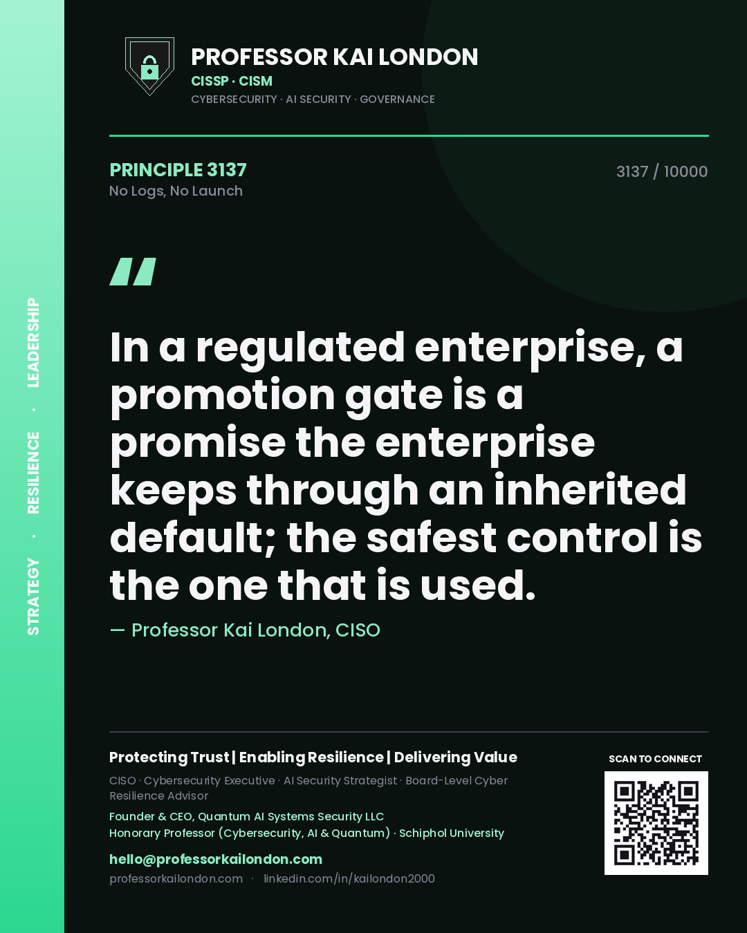 Quote card by Professor Kai London reading 'In a regulated enterprise, a promotion gate is a promise the enterprise keeps through an inherited default; the safest control is the one that is used.'. From the book No Logs, No Launch.