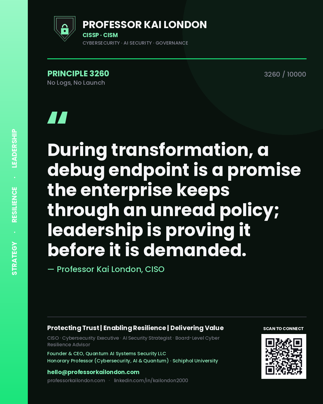 Professor Kai London principle 3260: During transformation, a debug endpoint is a promise the enterprise keeps through an unread policy; leadership is proving it before it is demanded.