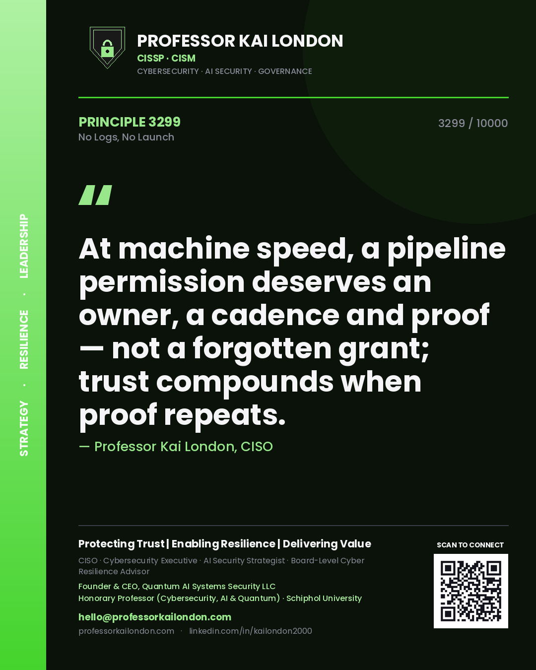 Professor Kai London principle 3299: At machine speed, a pipeline permission deserves an owner, a cadence and proof — not a forgotten grant; trust compounds when proof repeats.