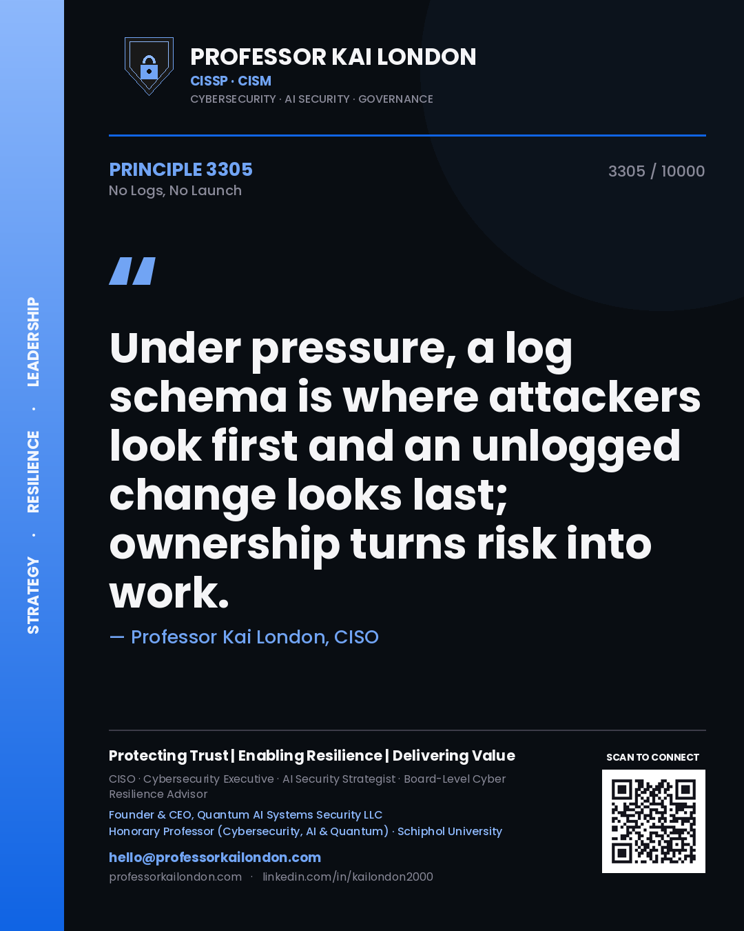 Quote card by Professor Kai London reading 'Under pressure, a log schema is where attackers look first and an unlogged change looks last; ownership turns risk into work.'. From the book No Logs, No Launch.