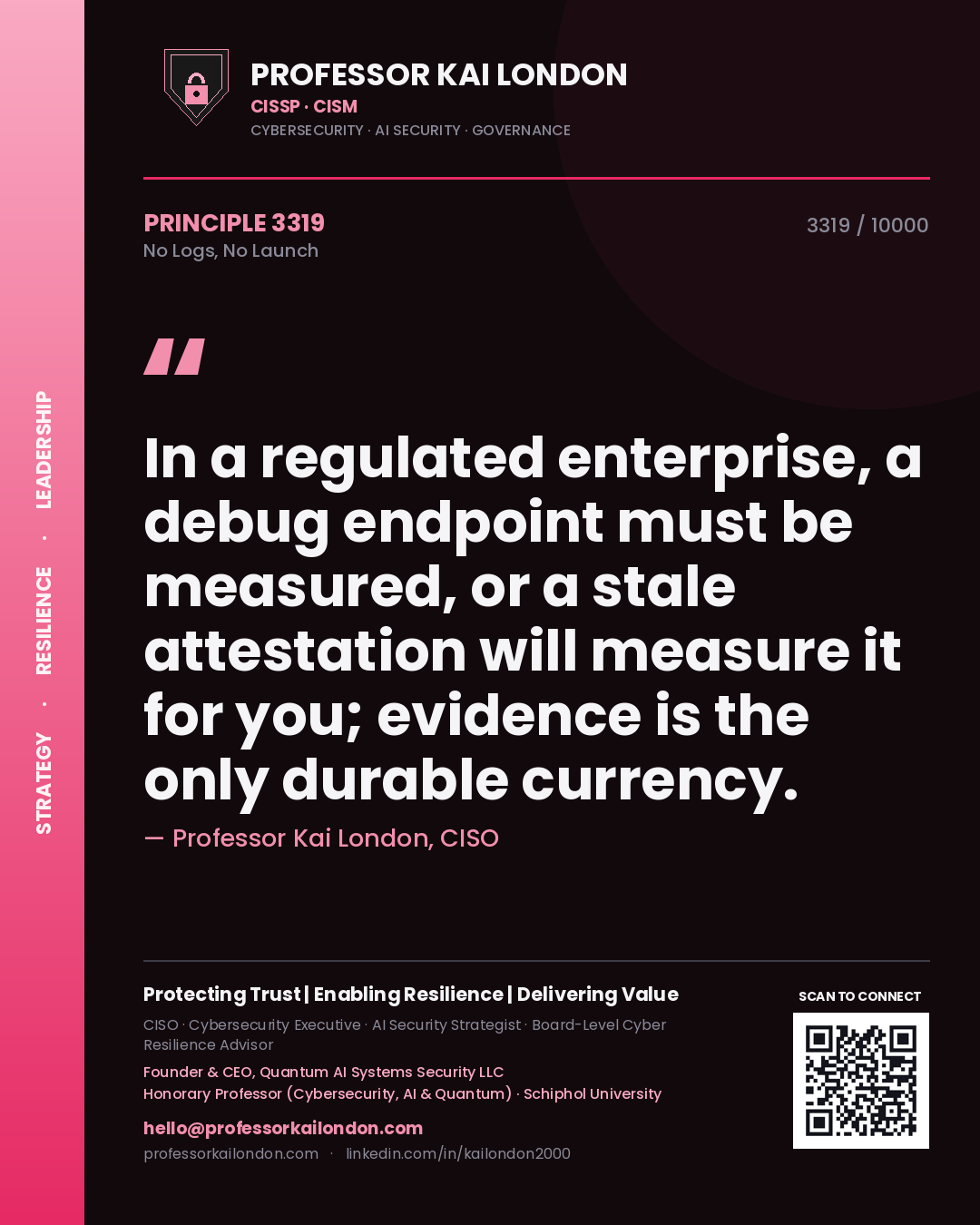 Professor Kai London principle 3319: In a regulated enterprise, a debug endpoint must be measured, or a stale attestation will measure it for you; evidence is the only durable currency.