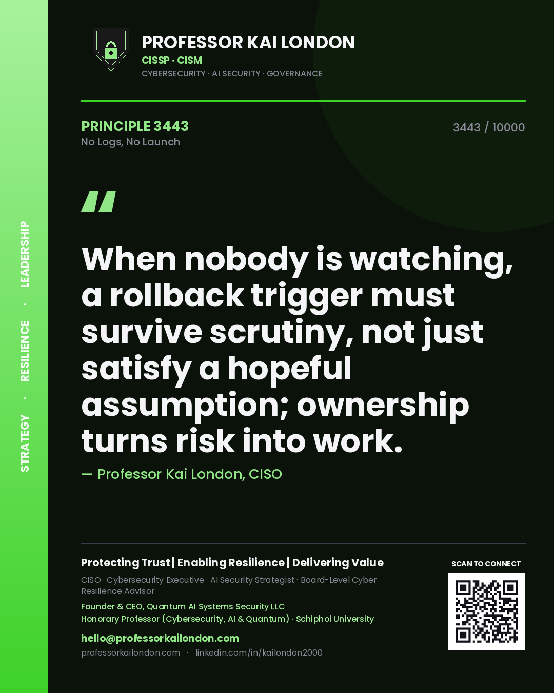 Professor Kai London principle 3443: When nobody is watching, a rollback trigger must survive scrutiny, not just satisfy a hopeful assumption; ownership turns risk into work.