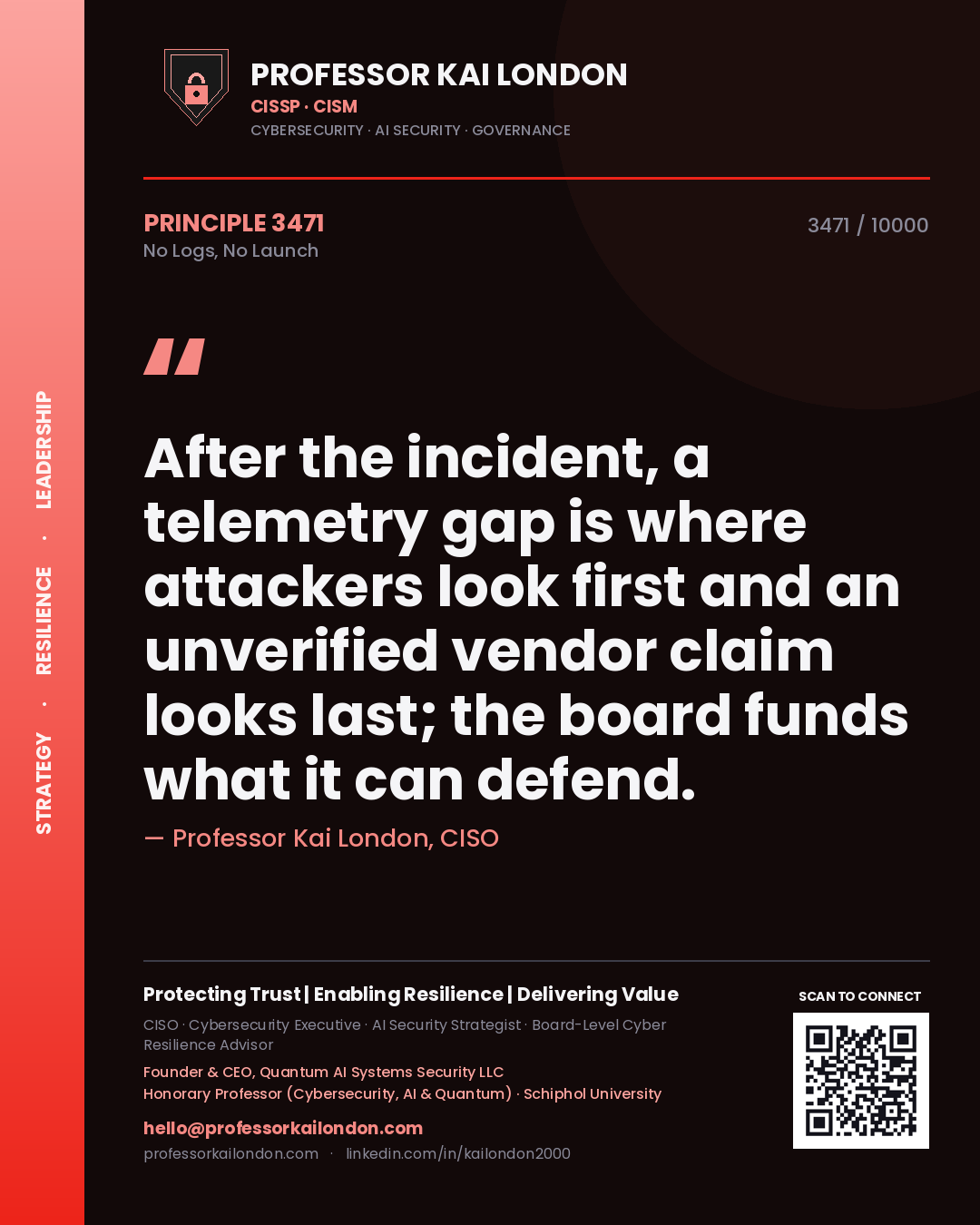 Quote card by Professor Kai London reading 'After the incident, a telemetry gap is where attackers look first and an unverified vendor claim looks last; the board funds what it can defend.'. From the book No Logs, No Launch.