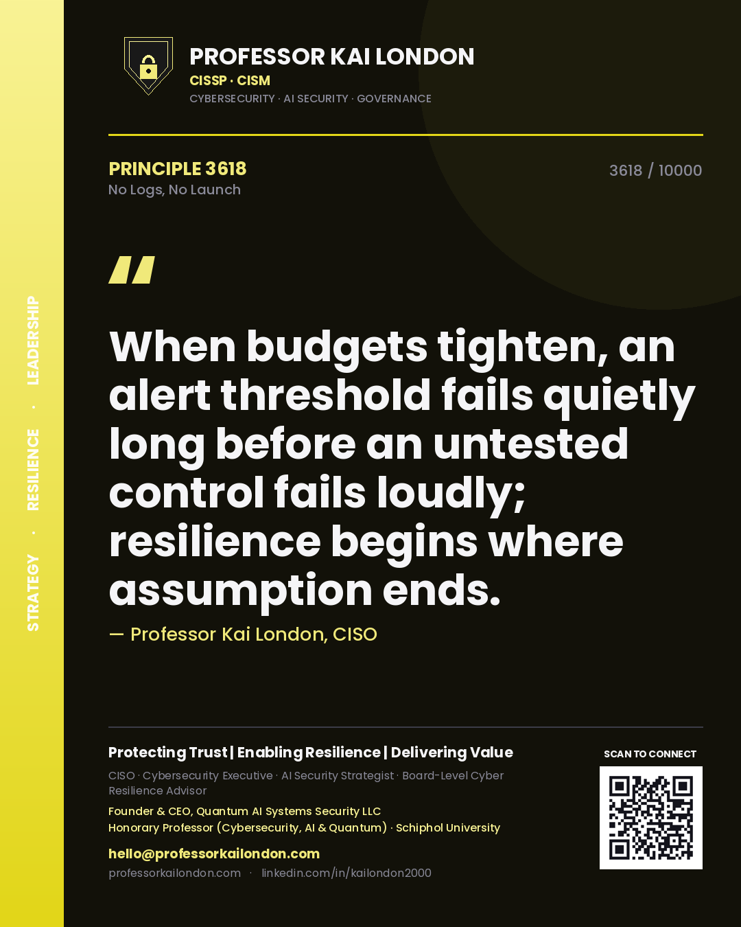 Quote card by Professor Kai London reading 'When budgets tighten, an alert threshold fails quietly long before an untested control fails loudly; resilience begins where assumption ends.'. From the book No Logs, No Launch.