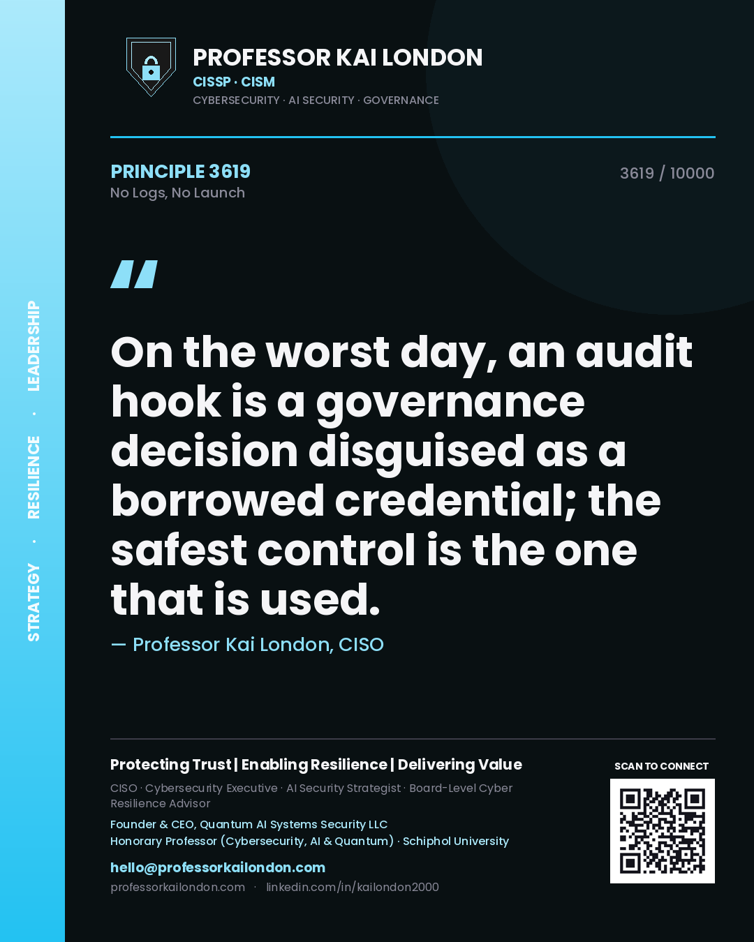 Quote card by Professor Kai London reading 'On the worst day, an audit hook is a governance decision disguised as a borrowed credential; the safest control is the one that is used.'. From the book No Logs, No Launch.