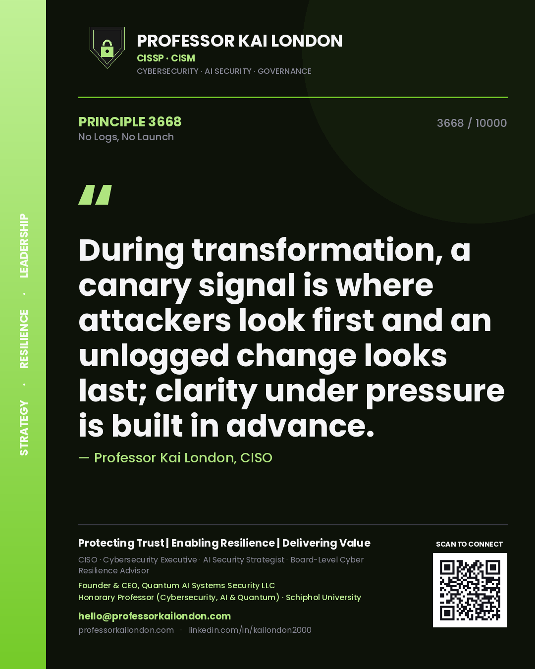 Quote card by Professor Kai London reading 'During transformation, a canary signal is where attackers look first and an unlogged change looks last; clarity under pressure is built in advance.'. From the book No Logs, No Launch.