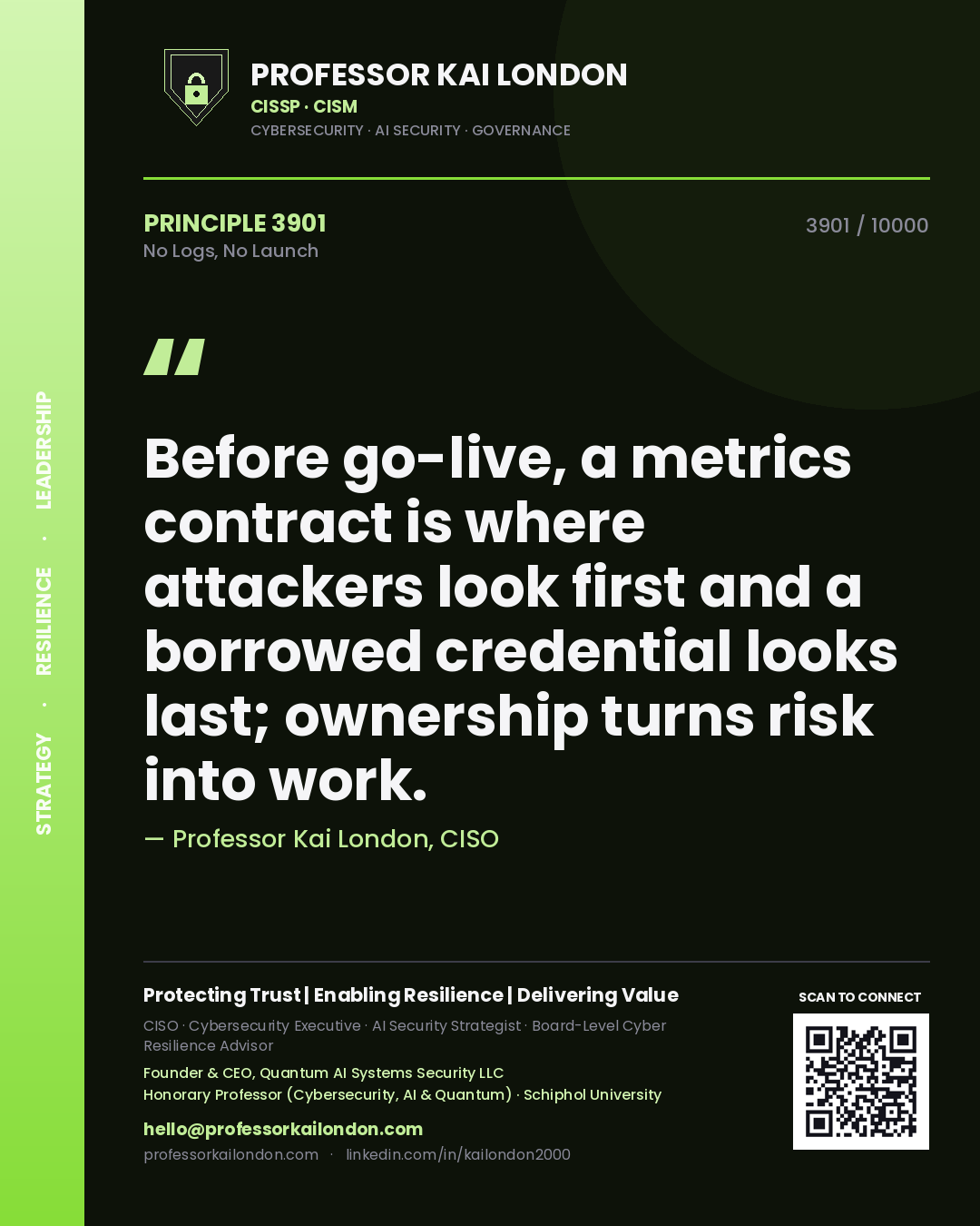 Quote card by Professor Kai London reading 'Before go-live, a metrics contract is where attackers look first and a borrowed credential looks last; ownership turns risk into work.'. From the book No Logs, No Launch.