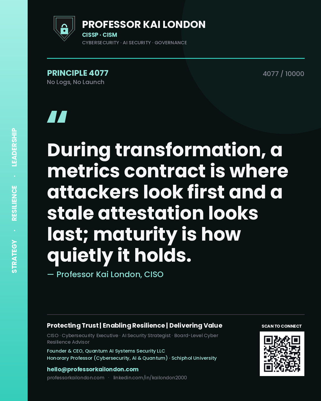 Quote card by Professor Kai London reading 'During transformation, a metrics contract is where attackers look first and a stale attestation looks last; maturity is how quietly it holds.'. From the book No Logs, No Launch.