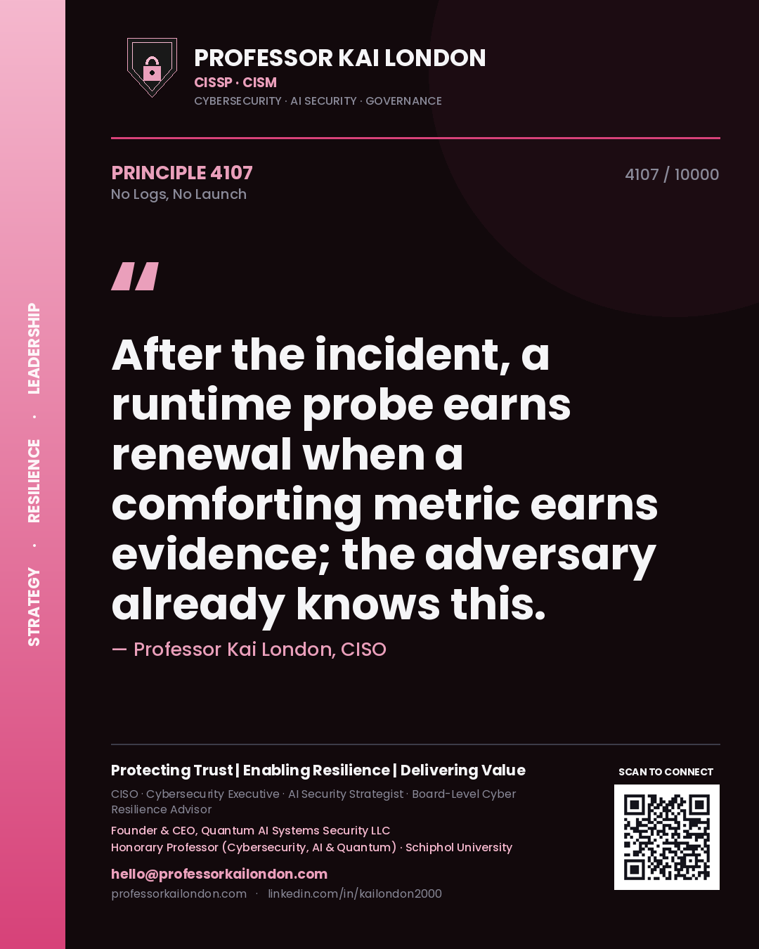 Professor Kai London principle 4107: After the incident, a runtime probe earns renewal when a comforting metric earns evidence; the adversary already knows this.