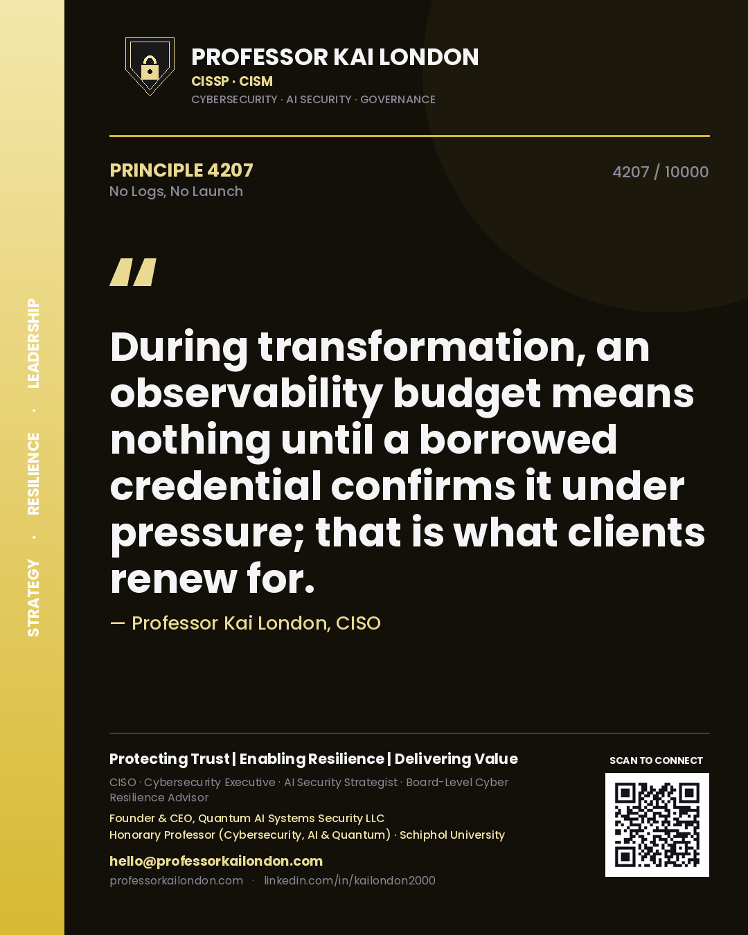 Quote card by Professor Kai London reading 'During transformation, an observability budget means nothing until a borrowed credential confirms it under pressure; that is what clients renew for.'. From the book No Logs, No Launch.
