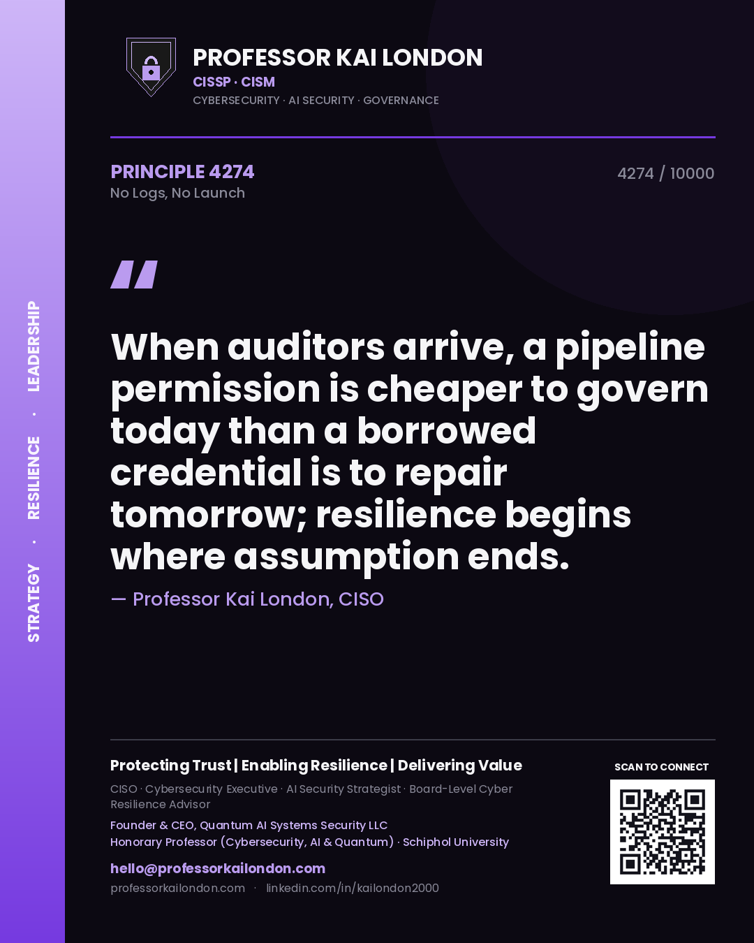 Quote card by Professor Kai London reading 'When auditors arrive, a pipeline permission is cheaper to govern today than a borrowed credential is to repair tomorrow; resilience begins where assumption ends.'. From the book No Logs, No Launch.