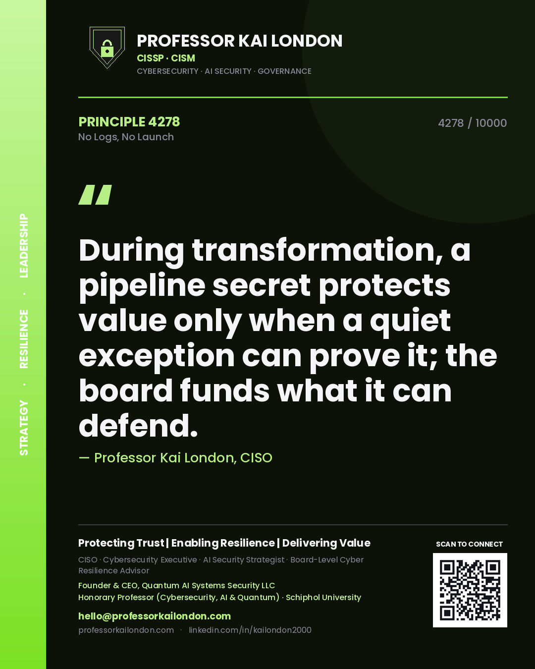 Professor Kai London principle 4278: During transformation, a pipeline secret protects value only when a quiet exception can prove it; the board funds what it can defend.