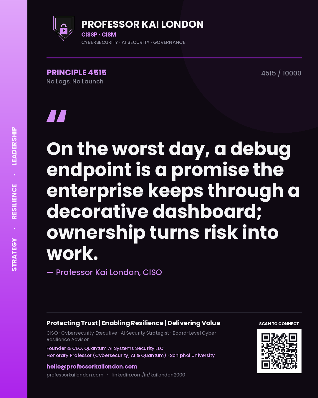 Quote card by Professor Kai London reading 'On the worst day, a debug endpoint is a promise the enterprise keeps through a decorative dashboard; ownership turns risk into work.'. From the book No Logs, No Launch.