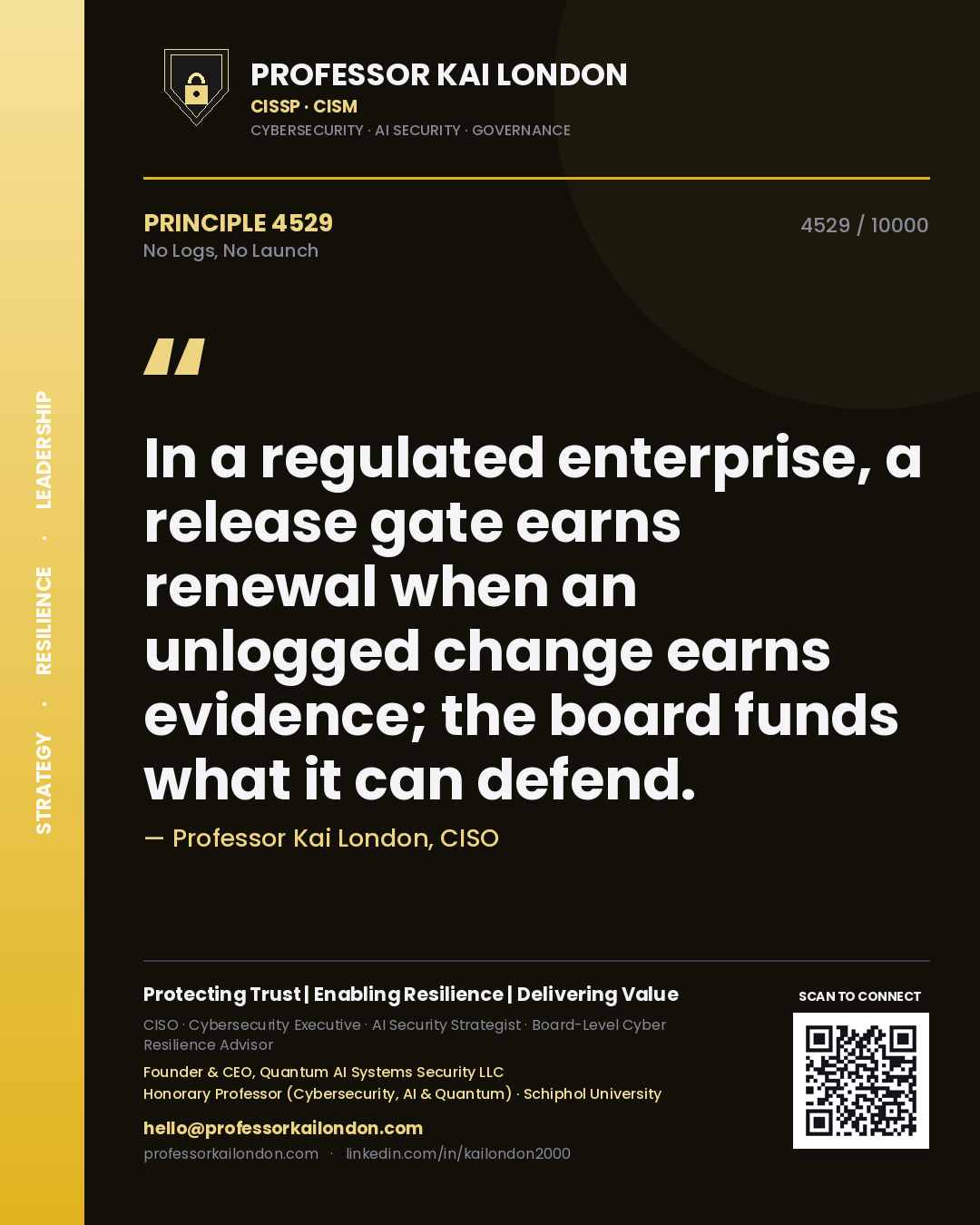 Quote card by Professor Kai London reading 'In a regulated enterprise, a release gate earns renewal when an unlogged change earns evidence; the board funds what it can defend.'. From the book No Logs, No Launch.