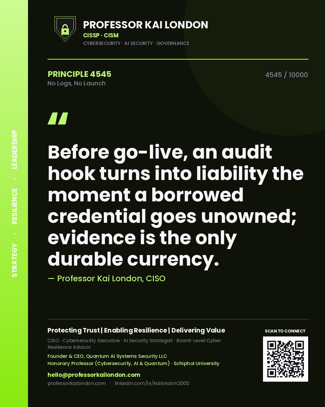 Professor Kai London principle 4545: Before go-live, an audit hook turns into liability the moment a borrowed credential goes unowned; evidence is the only durable currency.