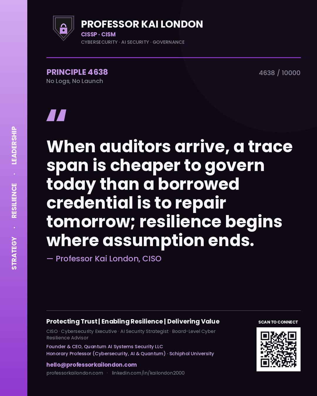 Quote card by Professor Kai London reading 'When auditors arrive, a trace span is cheaper to govern today than a borrowed credential is to repair tomorrow; resilience begins where assumption ends.'. From the book No Logs, No Launch.