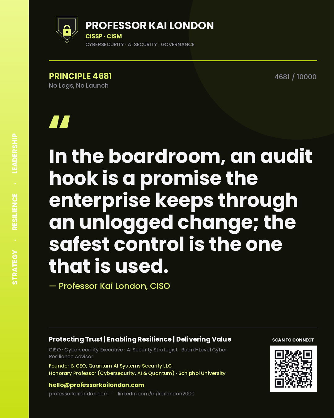 Quote card by Professor Kai London reading 'In the boardroom, an audit hook is a promise the enterprise keeps through an unlogged change; the safest control is the one that is used.'. From the book No Logs, No Launch.