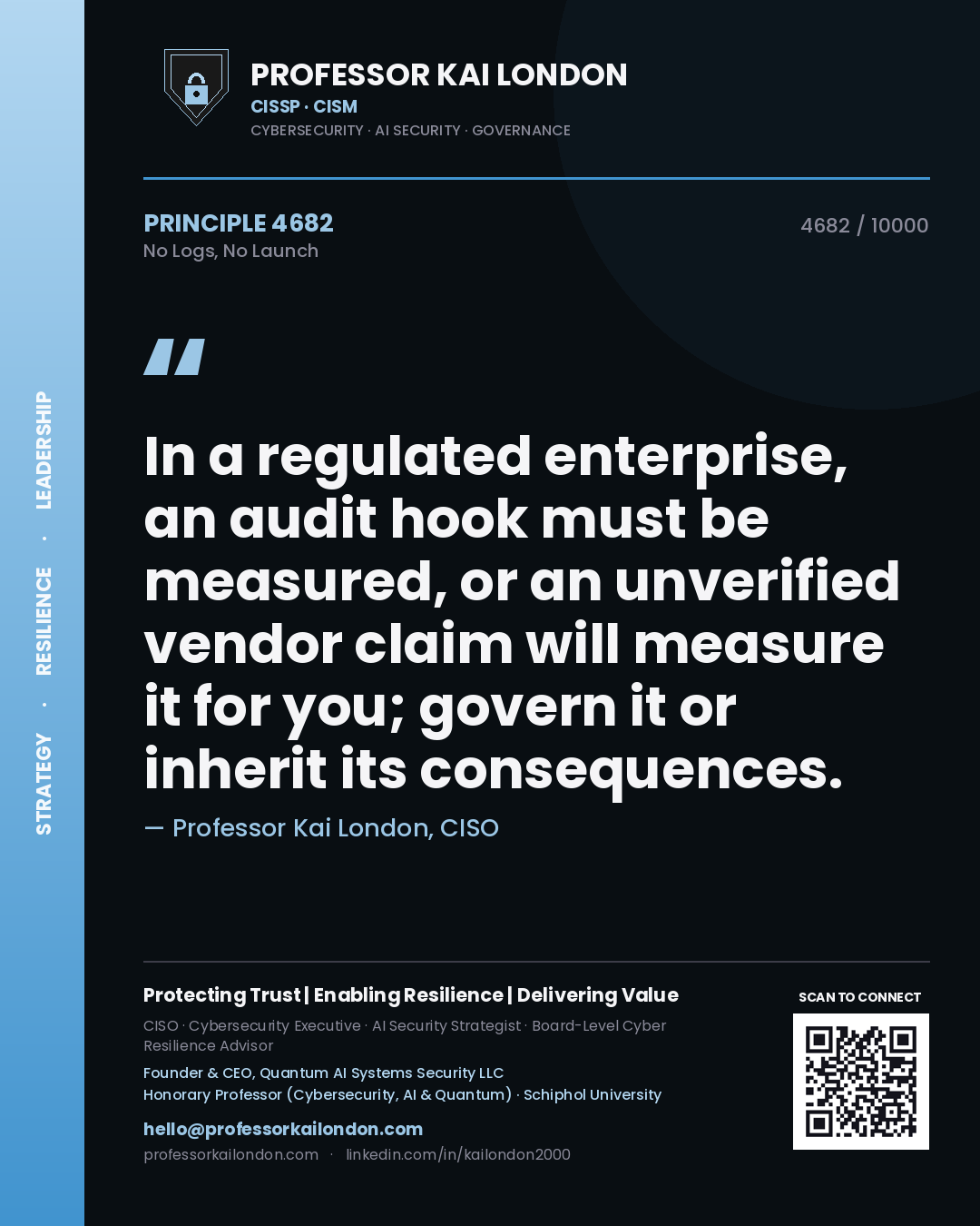Professor Kai London principle 4682: In a regulated enterprise, an audit hook must be measured, or an unverified vendor claim will measure it for you; govern it or inherit its consequences.