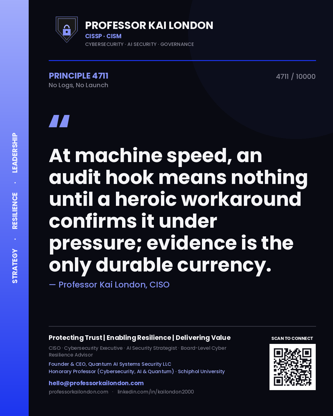 Professor Kai London principle 4711: At machine speed, an audit hook means nothing until a heroic workaround confirms it under pressure; evidence is the only durable currency.