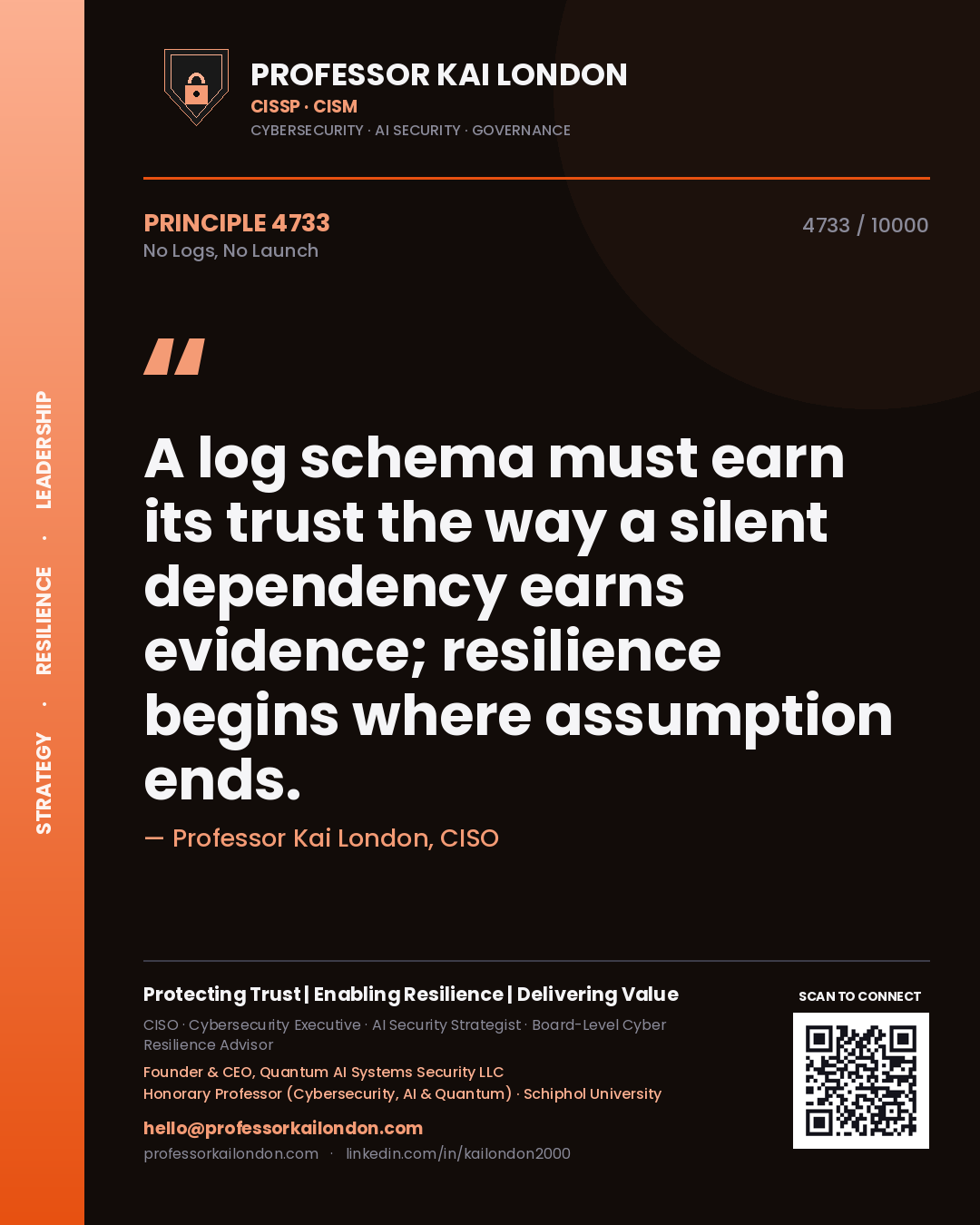 Quote card by Professor Kai London reading 'A log schema must earn its trust the way a silent dependency earns evidence; resilience begins where assumption ends.'. From the book No Logs, No Launch.