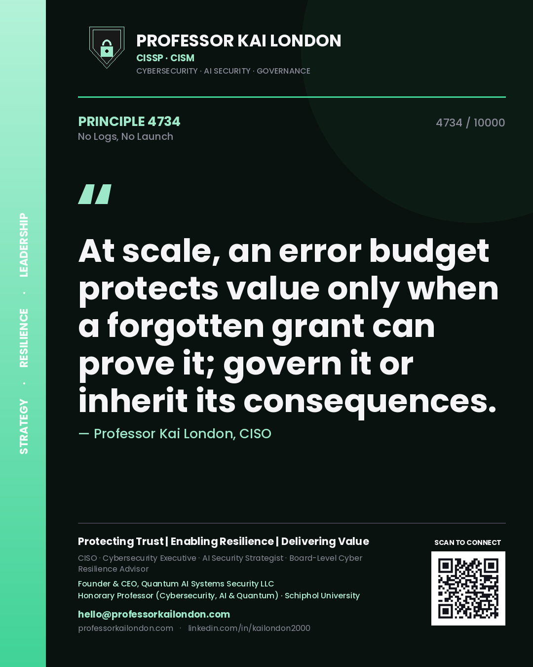 Professor Kai London principle 4734: At scale, an error budget protects value only when a forgotten grant can prove it; govern it or inherit its consequences.
