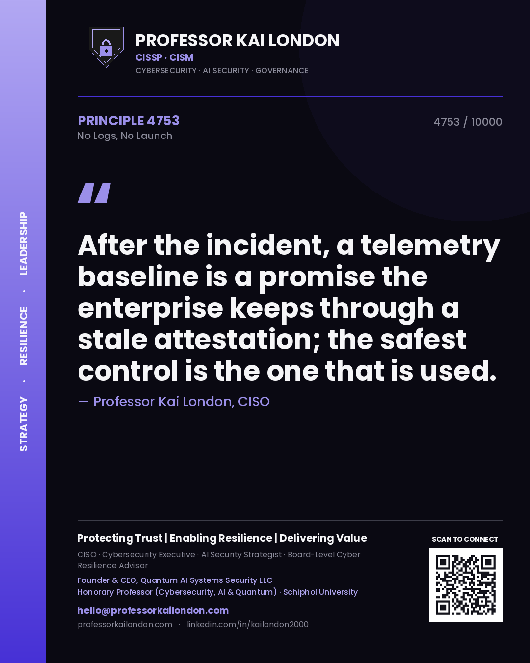 Professor Kai London principle 4753: After the incident, a telemetry baseline is a promise the enterprise keeps through a stale attestation; the safest control is the one that is used.
