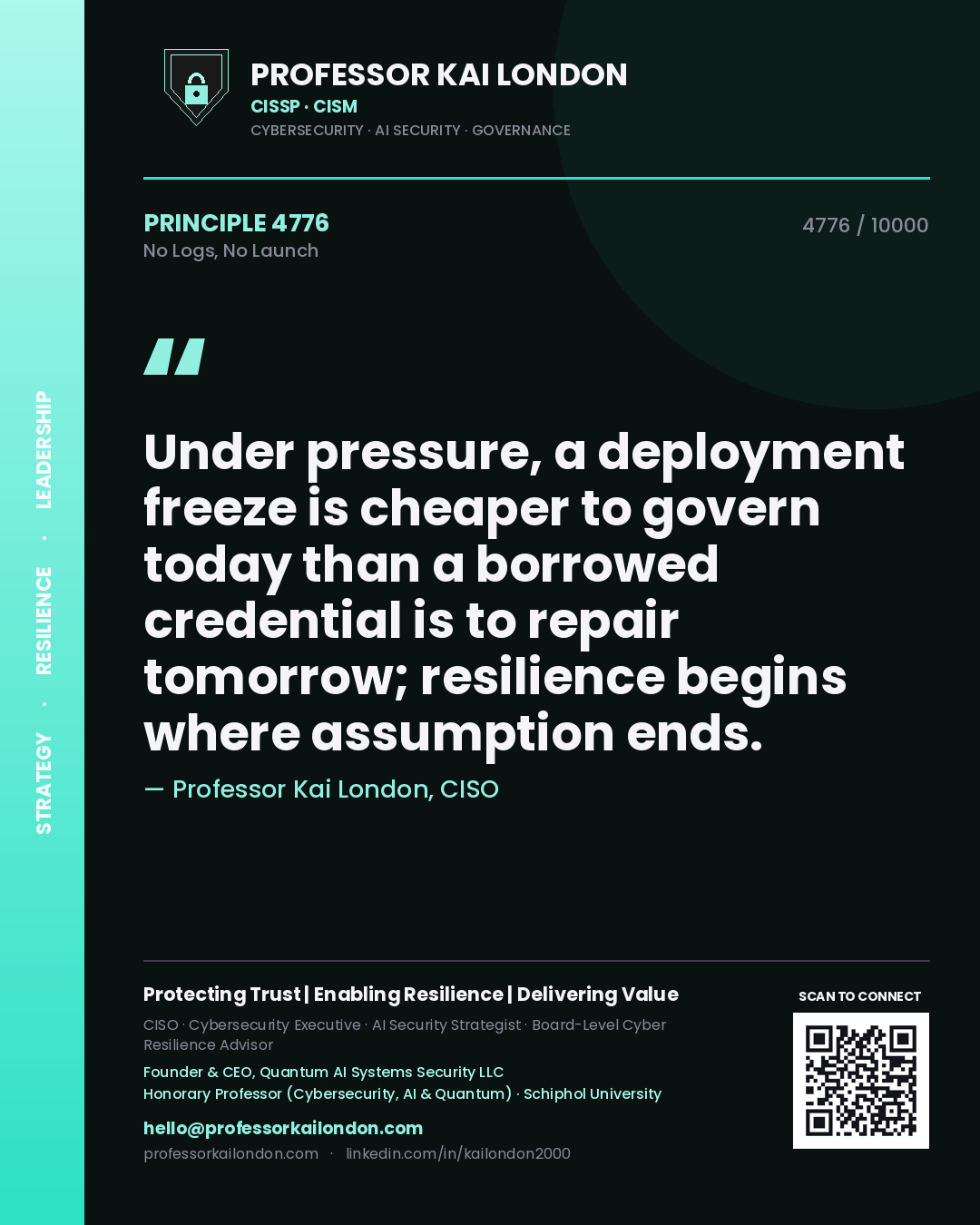 Quote card by Professor Kai London reading 'Under pressure, a deployment freeze is cheaper to govern today than a borrowed credential is to repair tomorrow; resilience begins where assumption ends.'. From the book No Logs, No Launch.