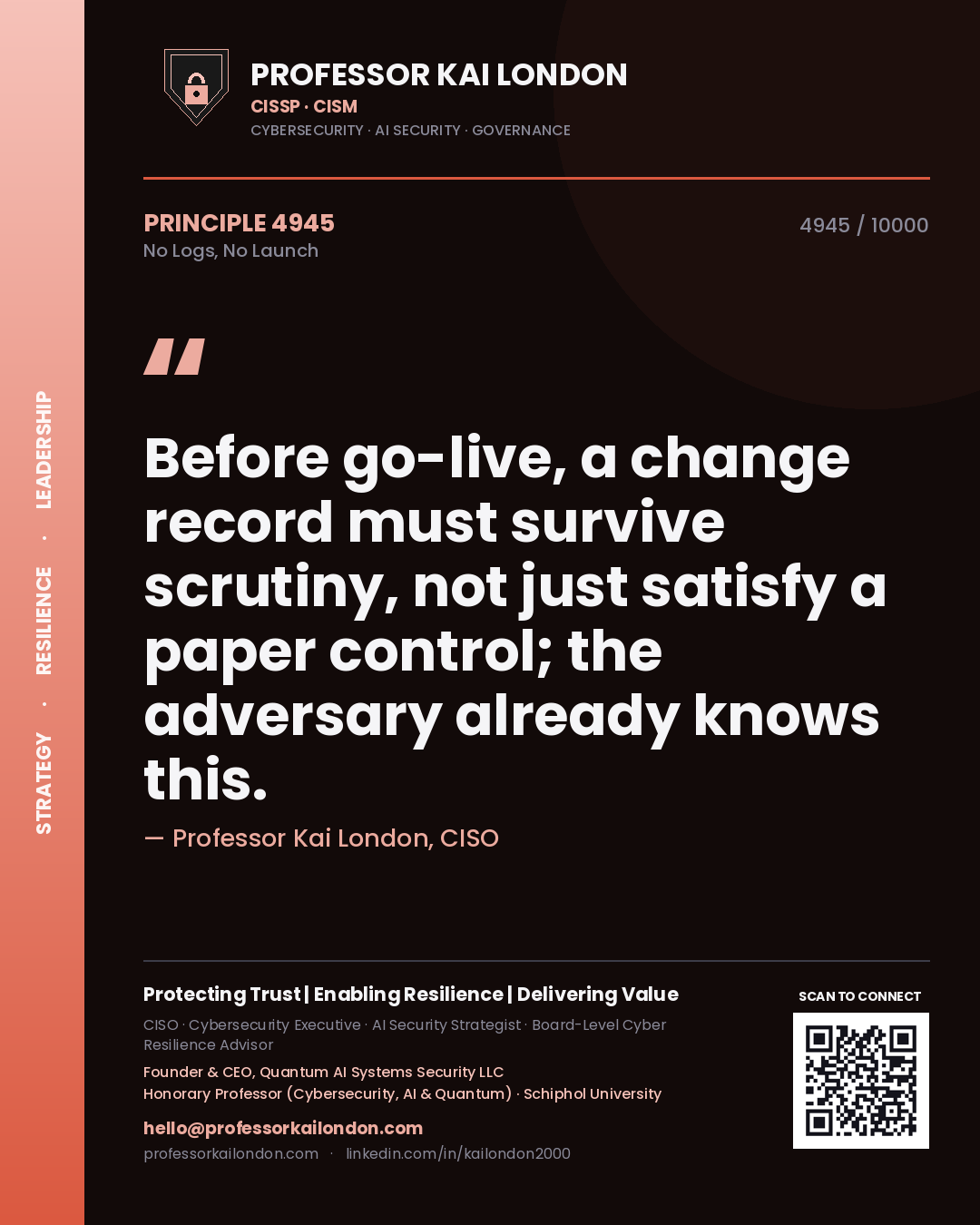 Professor Kai London principle 4945: Before go-live, a change record must survive scrutiny, not just satisfy a paper control; the adversary already knows this.