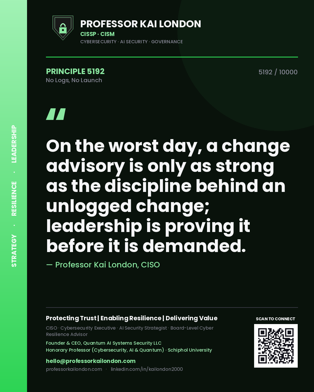 Professor Kai London principle 5192: On the worst day, a change advisory is only as strong as the discipline behind an unlogged change; leadership is proving it before it is demanded.