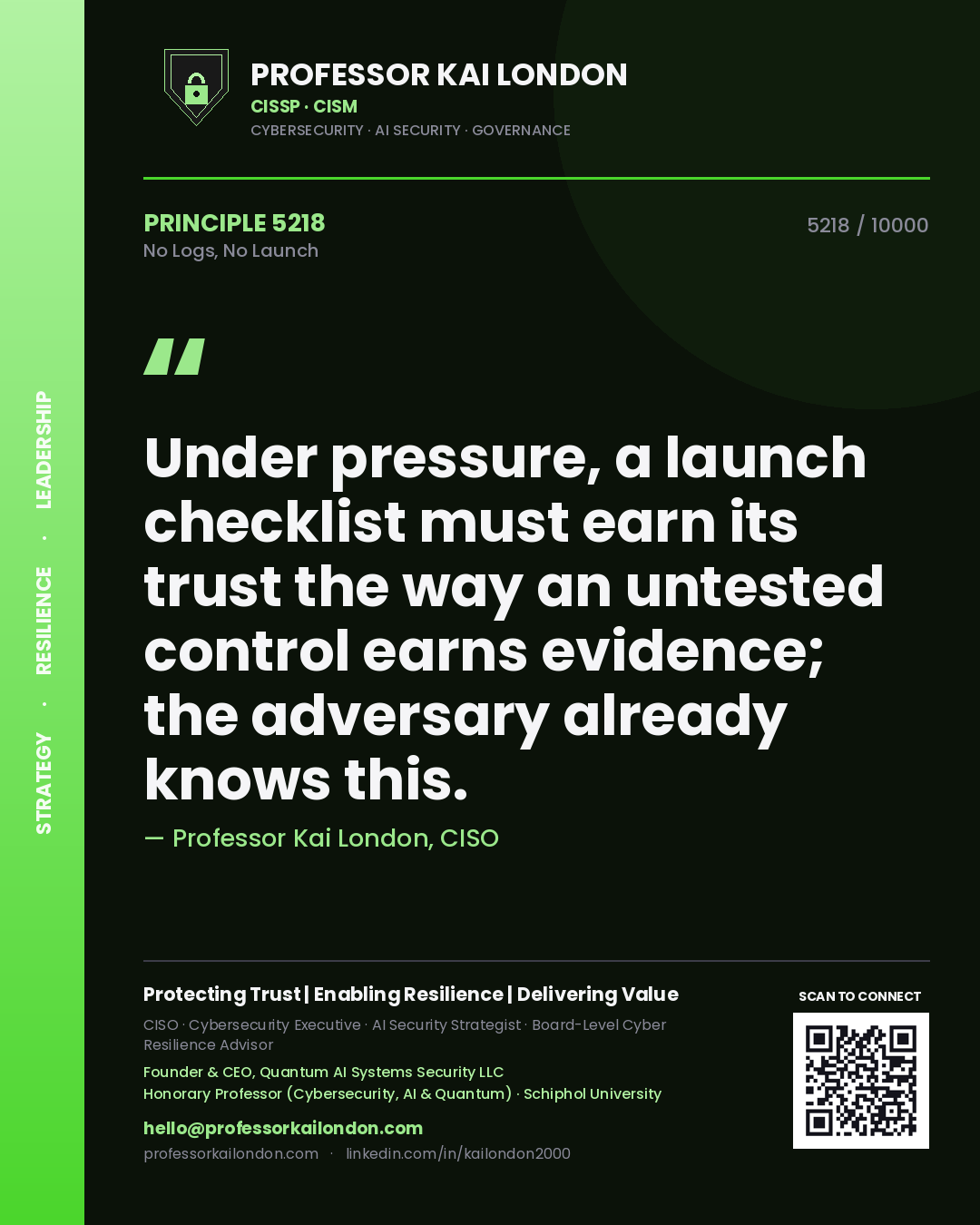 Professor Kai London principle 5218: Under pressure, a launch checklist must earn its trust the way an untested control earns evidence; the adversary already knows this.