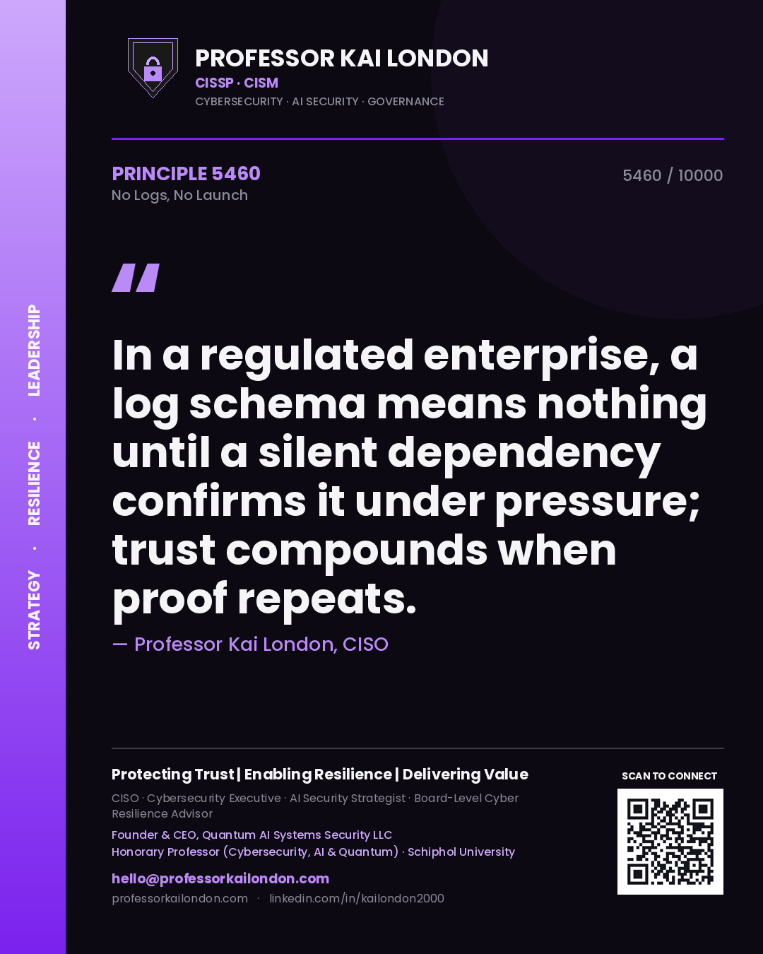 Professor Kai London principle 5460: In a regulated enterprise, a log schema means nothing until a silent dependency confirms it under pressure; trust compounds when proof repeats.