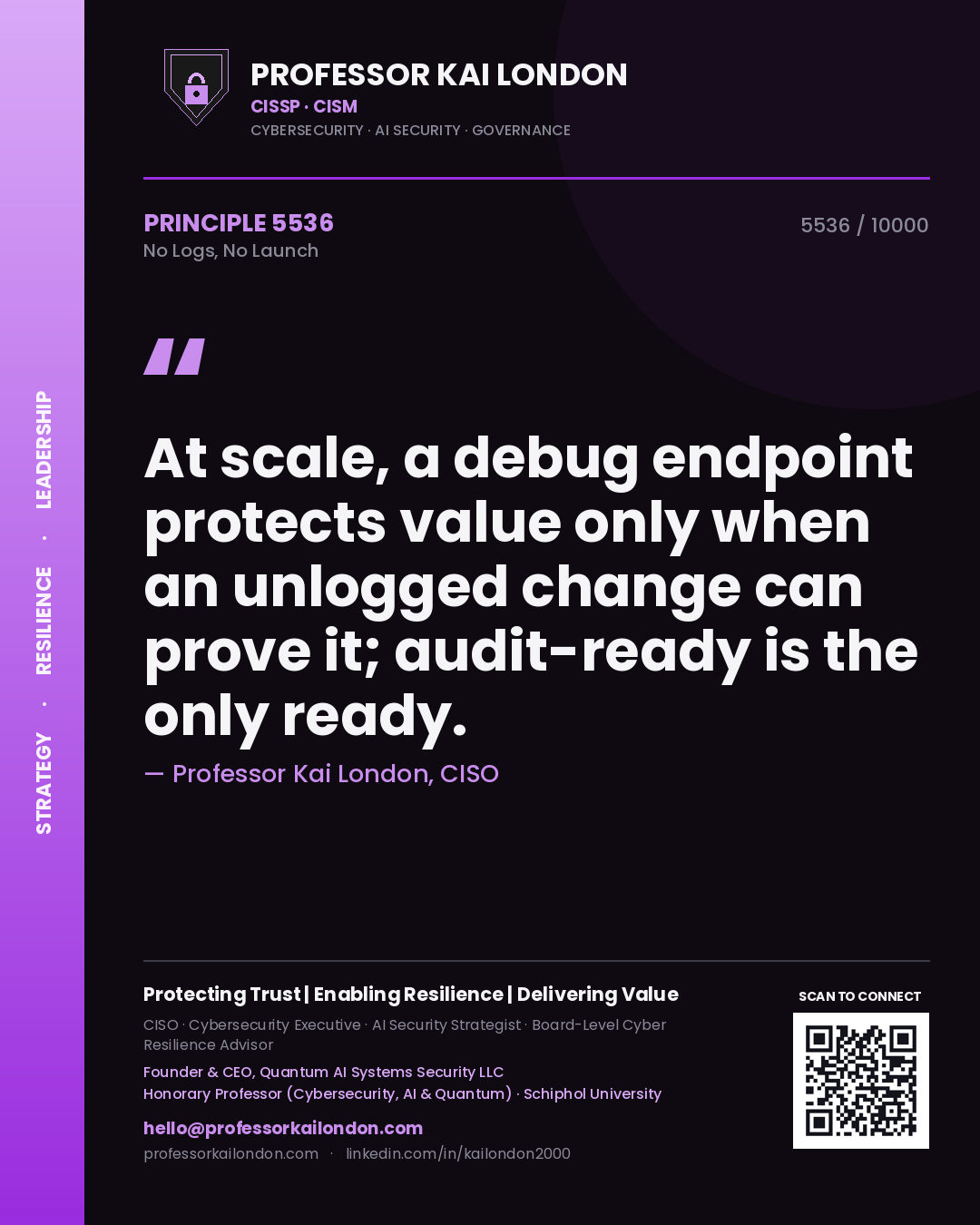 Quote card by Professor Kai London reading 'At scale, a debug endpoint protects value only when an unlogged change can prove it; audit-ready is the only ready.'. From the book No Logs, No Launch.