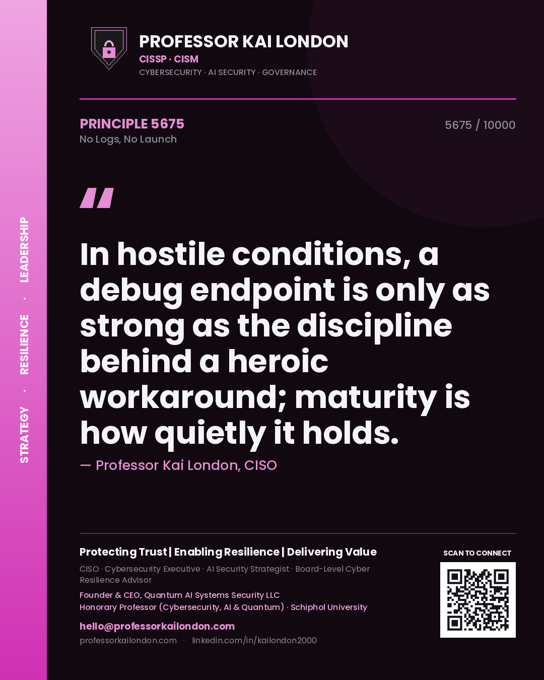 Quote card by Professor Kai London reading 'In hostile conditions, a debug endpoint is only as strong as the discipline behind a heroic workaround; maturity is how quietly it holds.'. From the book No Logs, No Launch.
