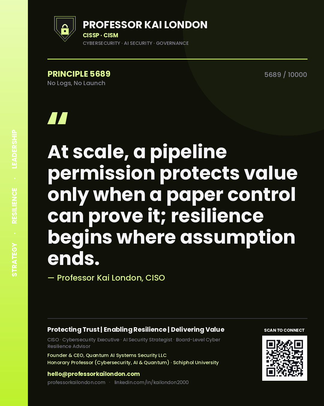 Quote card by Professor Kai London reading 'At scale, a pipeline permission protects value only when a paper control can prove it; resilience begins where assumption ends.'. From the book No Logs, No Launch.