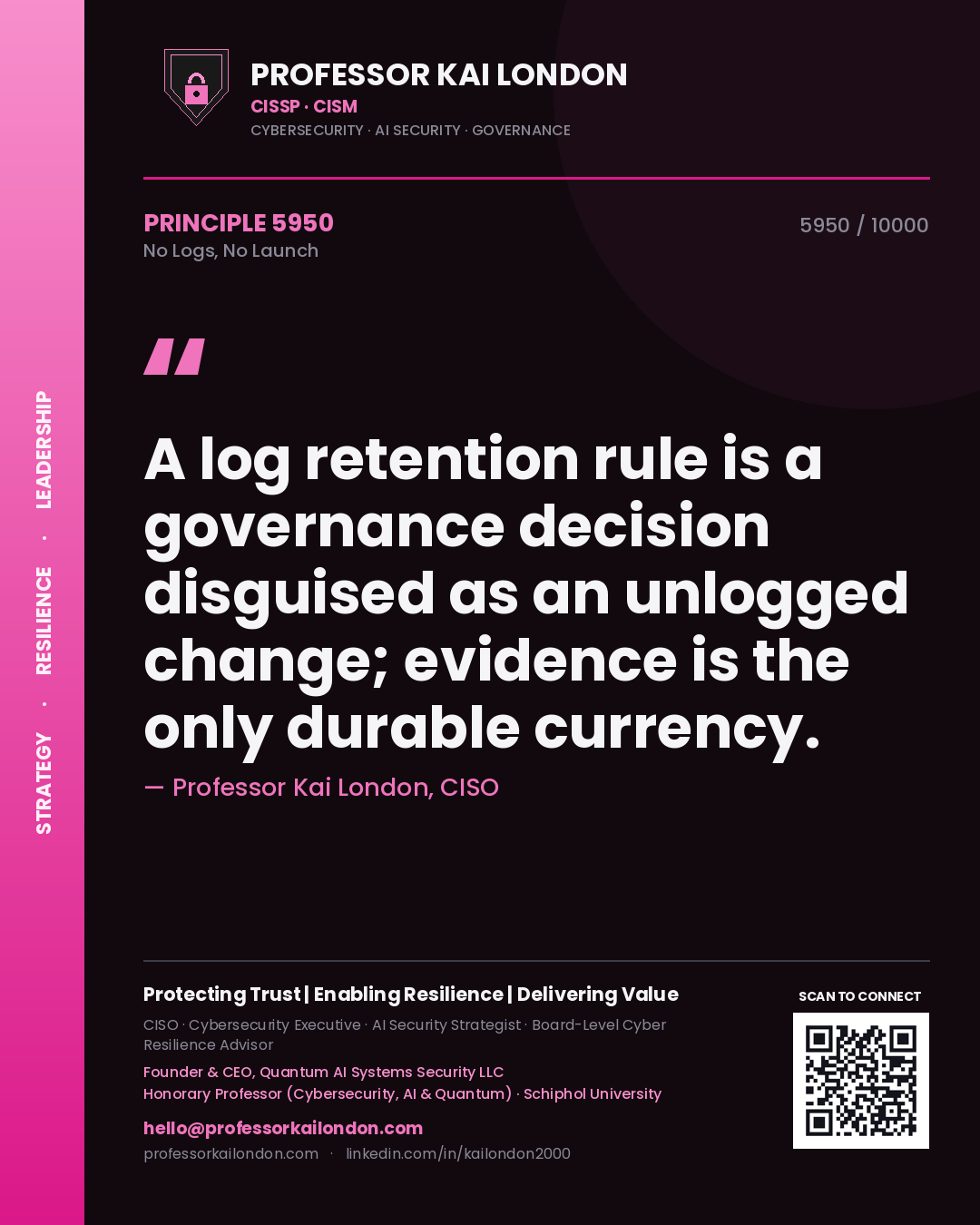 Professor Kai London principle 5950: A log retention rule is a governance decision disguised as an unlogged change; evidence is the only durable currency.