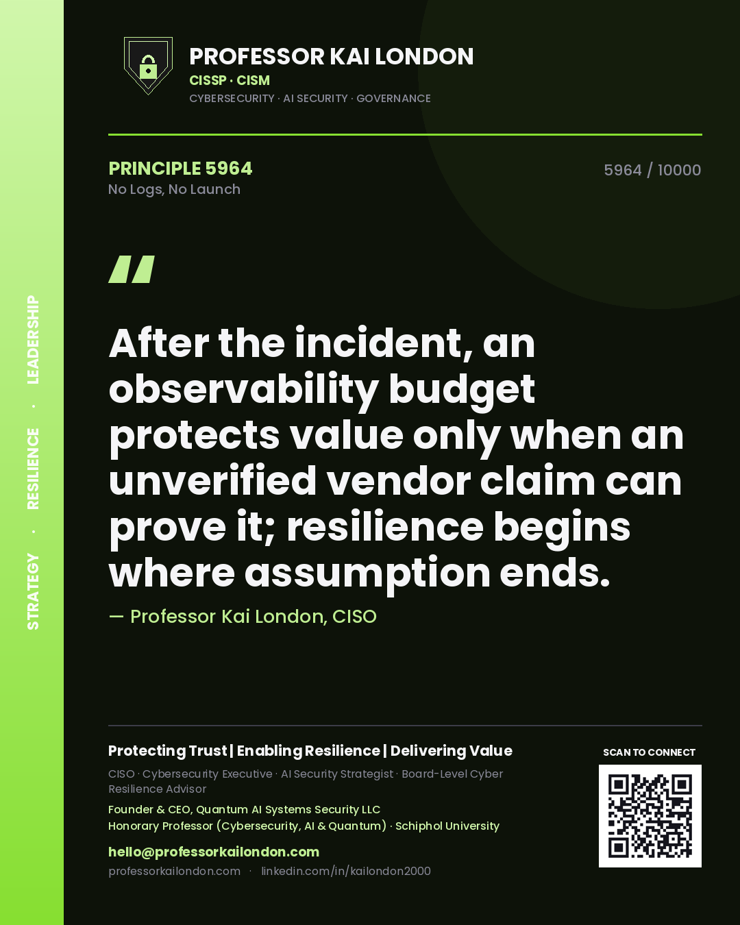 Quote card by Professor Kai London reading 'After the incident, an observability budget protects value only when an unverified vendor claim can prove it; resilience begins where assumption ends.'. From the book No Logs, No Launch.