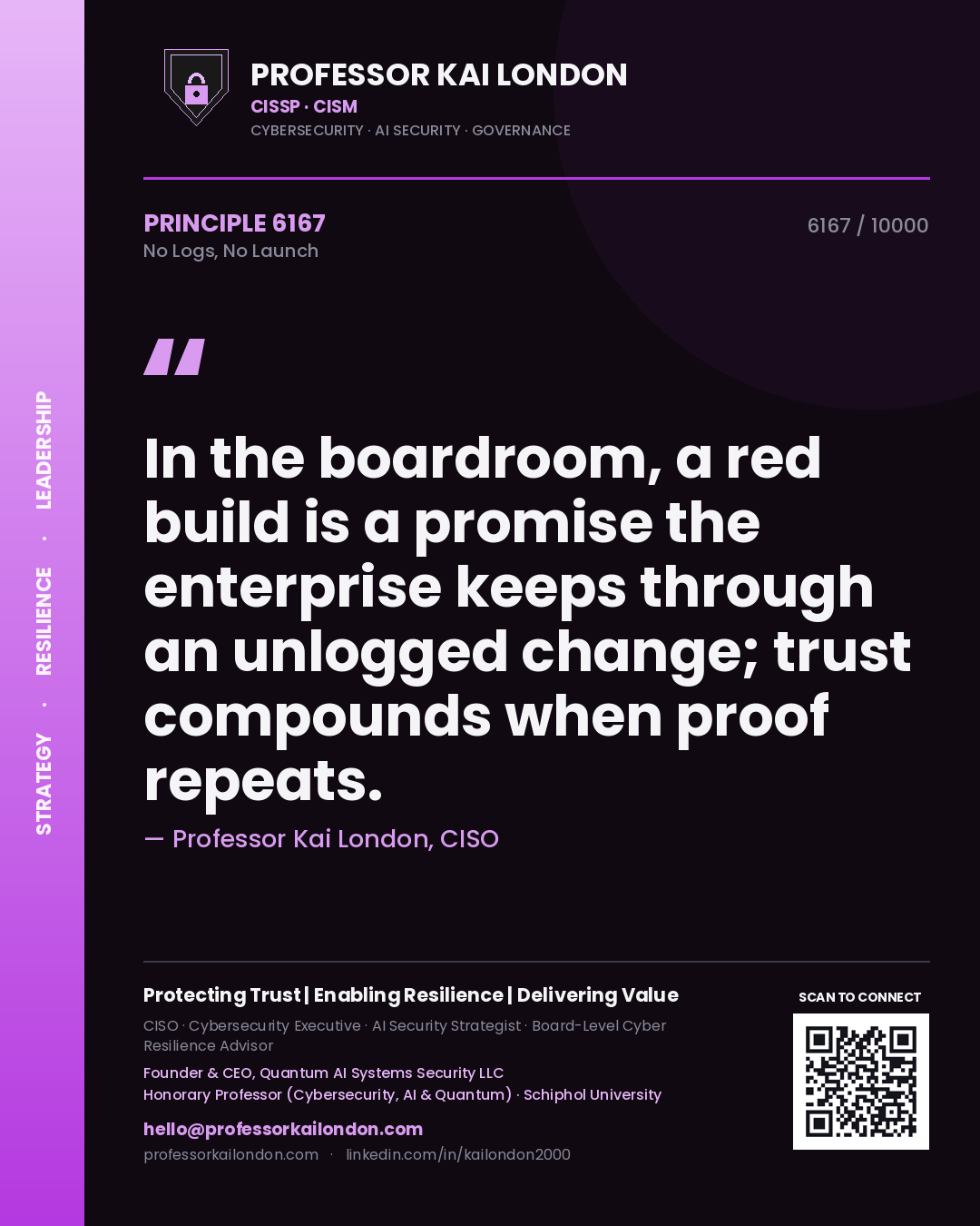 Professor Kai London principle 6167: In the boardroom, a red build is a promise the enterprise keeps through an unlogged change; trust compounds when proof repeats.