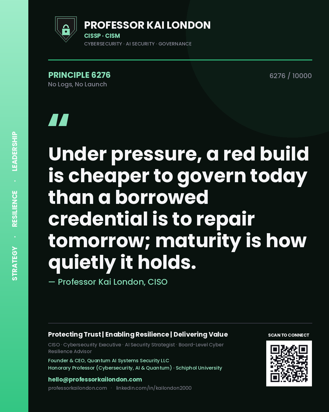 Quote card by Professor Kai London reading 'Under pressure, a red build is cheaper to govern today than a borrowed credential is to repair tomorrow; maturity is how quietly it holds.'. From the book No Logs, No Launch.