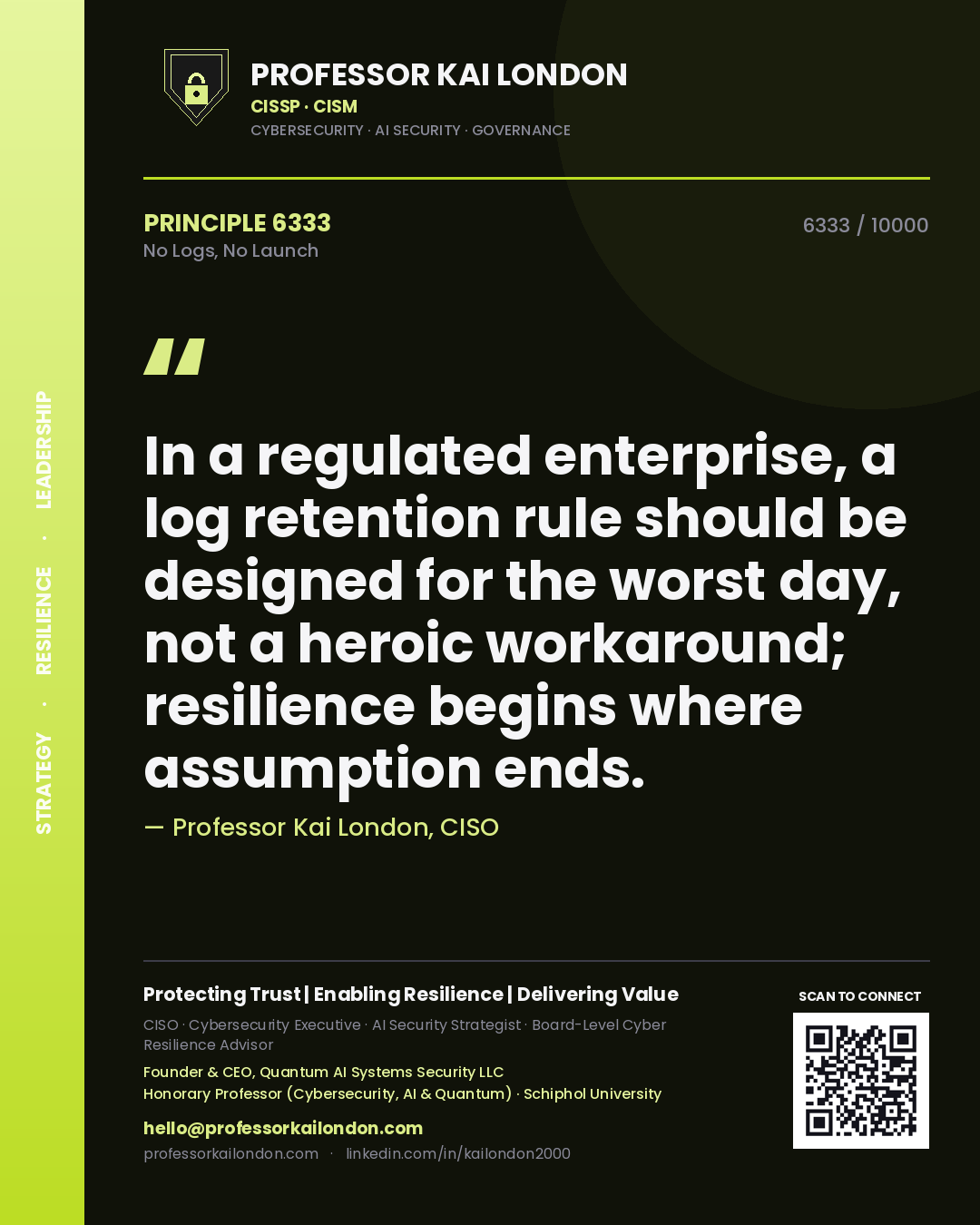 Professor Kai London principle 6333: In a regulated enterprise, a log retention rule should be designed for the worst day, not a heroic workaround; resilience begins where assumption ends.