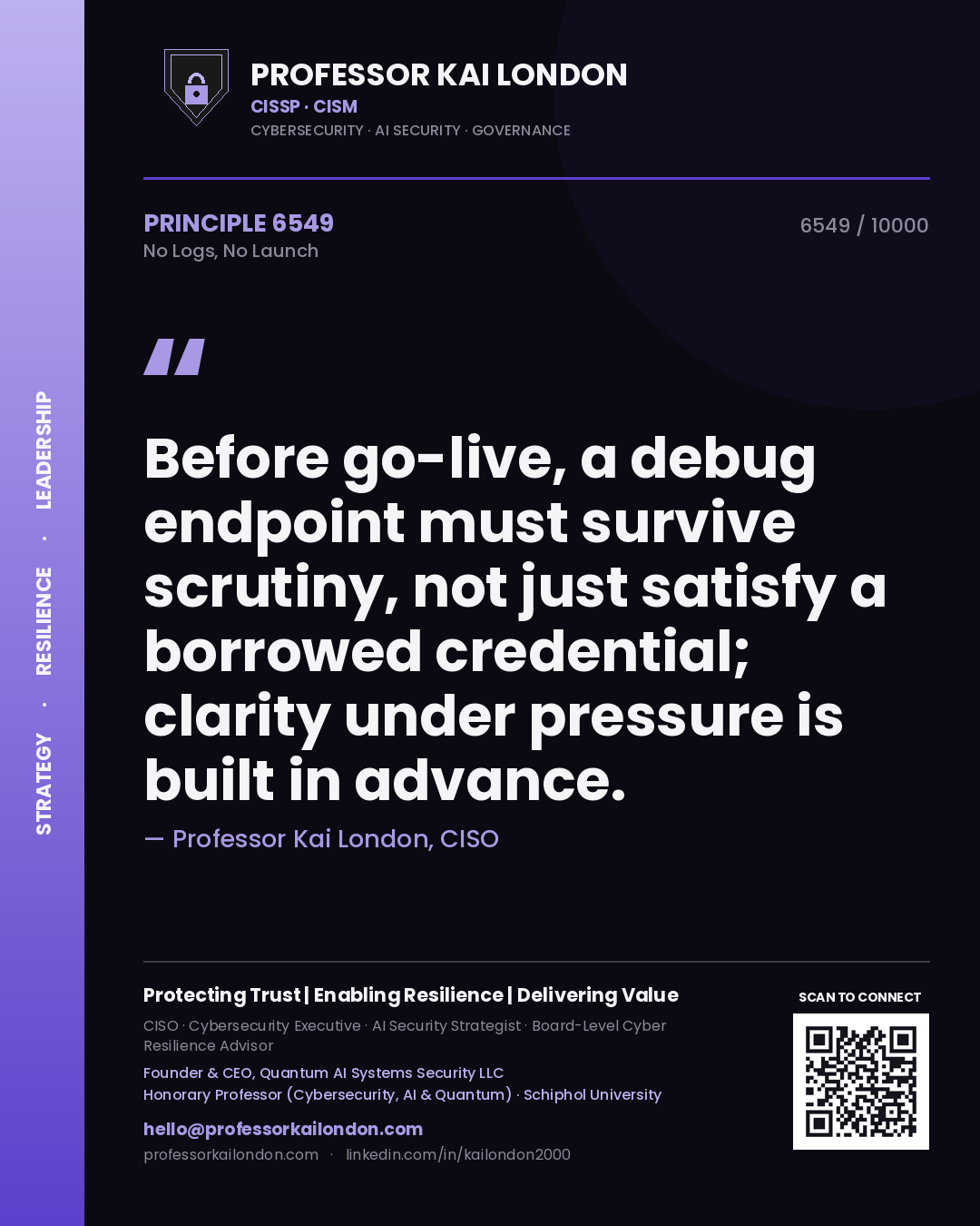 Quote card by Professor Kai London reading 'Before go-live, a debug endpoint must survive scrutiny, not just satisfy a borrowed credential; clarity under pressure is built in advance.'. From the book No Logs, No Launch.