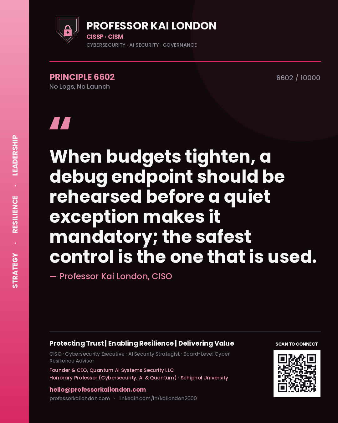 Professor Kai London principle 6602: When budgets tighten, a debug endpoint should be rehearsed before a quiet exception makes it mandatory; the safest control is the one that is used.